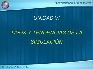 UNIDAD VI TIPOS Y TENDENCIAS DE LA SIMULACIN