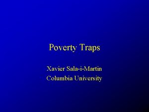Poverty Traps Xavier SalaiMartin Columbia University Poverty Traps