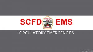 SCFD EMS CIRCULATORY EMERGENCIES Updated 032017 by J