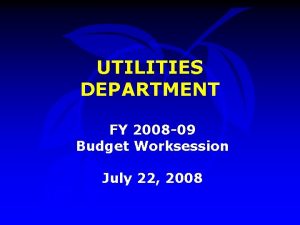 UTILITIES DEPARTMENT FY 2008 09 Budget Worksession July