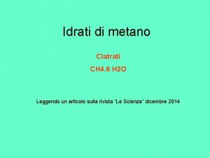 Idrati di metano Clatrati CH 4 6 H