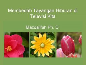 Membedah Tayangan Hiburan di Televisi Kita Mazdalifah Ph