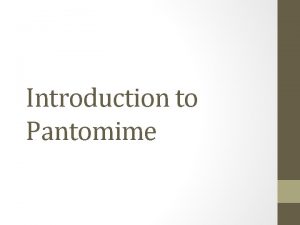 Introduction to Pantomime What is Pantomime Pantomime informally