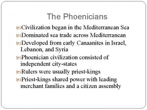 The Phoenicians Civilization began in the Mediterranean Sea