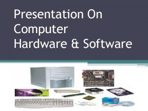 Presentation On Computer Hardware Software What is Hardware