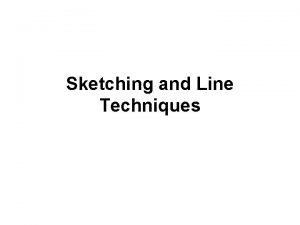 Sketching and Line Techniques Sketching and Line Techniques