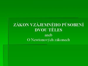 ZKON VZJEMNHO PSOBEN DVOU TLES aneb O Newtonovch