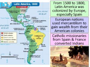 From 1500 to 1800 Latin America was colonized