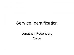 Service Identification Jonathan Rosenberg Cisco Agenda Service Identification