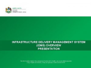 INFRASTRUCTURE DELIVERY MANAGEMENT SYSTEM IDMS OVERVIEW PRESENTATION WHAT