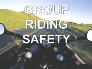 GROUP RIDING SAFETY Introduction Guy Horner Personal bike