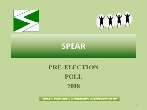 SPEAR PREELECTION POLL 2008 Justice Democracy Sustainable Development