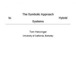 The Symbolic Approach to Hybrid Systems Tom Henzinger