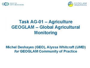 Task AG01 Agriculture GEOGLAM Global Agricultural Monitoring Michel