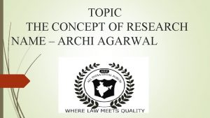 TOPIC THE CONCEPT OF RESEARCH NAME ARCHI AGARWAL