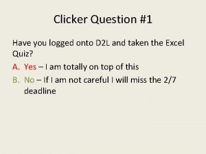 Clicker Question 1 Have you logged onto D