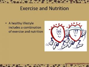 Exercise and Nutrition A healthy lifestyle includes a