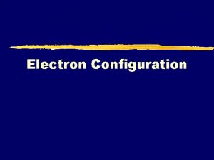 Electron Configuration Electron Configuration Electron configuration is a