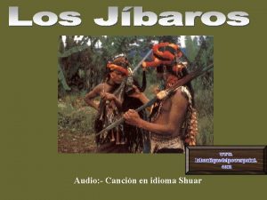 Audio Cancin en idioma Shuar Los Shuar son