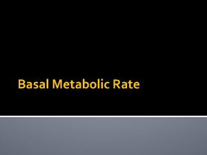 Basal Metabolic Rate BMR The number of calories