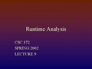 Runtime Analysis CSC 172 SPRING 2002 LECTURE 9