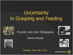 Uncertainty in Grasping and Feeding Frank van der