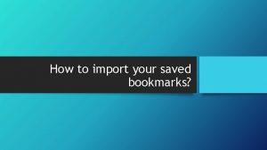 How to import your saved bookmarks Importing bookmarks