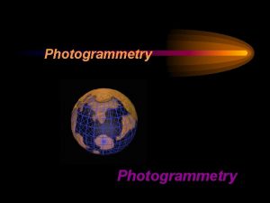 Photogrammetry Photogrammetry The art science and technology of