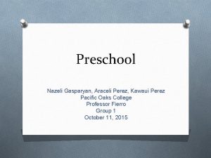 Preschool Nazeli Gasparyan Araceli Perez Kawaui Perez Pacific