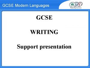 GCSE Modern Languages GCSE WRITING Support presentation GCSE