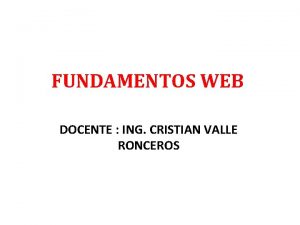 FUNDAMENTOS WEB DOCENTE ING CRISTIAN VALLE RONCEROS CONCEPTOS