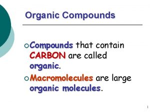 Organic Compounds Compounds that contain CARBON are called