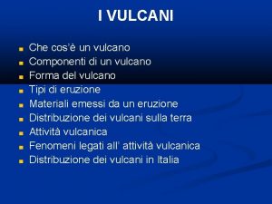 I VULCANI Che cos un vulcano Componenti di