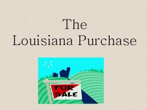 The Louisiana Purchase The Louisiana Purchase Spain trades