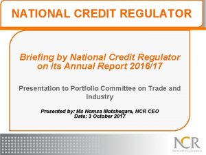 NATIONAL CREDIT REGULATOR Briefing by National Credit Regulator