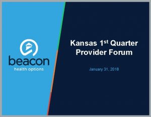 Kansas 1 st Quarter Provider Forum January 31