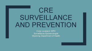 CRE SURVEILLANCE AND PREVENTION Cody Loveland MPH Surveillance