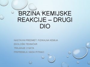 BRZINA KEMIJSKE REAKCIJE DRUGI DIO NASTAVNI PREDMET FIZIKALNA