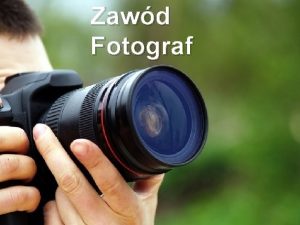 Zawd Fotograf Zawd fotografa polega na utrwalaniu osb