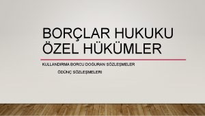 BORLAR HUKUKU ZEL HKMLER KULLANDIRMA BORCU DOURAN SZLEMELER