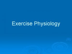Exercise Physiology Exercise Physiology Exercise Physiology is a