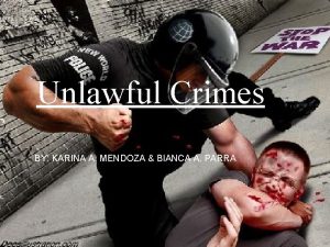 Unlawful Crimes BY KARINA A MENDOZA BIANCA A