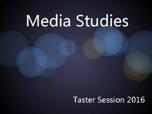 Media Studies Taster Session 2016 Media Studies Objectives