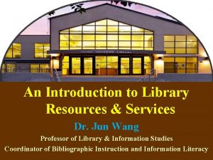 An Introduction to Library Resources Services Dr Jun