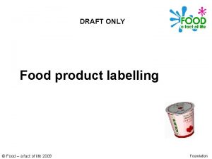 DRAFT ONLY Food product labelling Food a fact