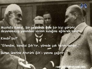 Mustafa Kemal bir gezisinde yle bir kii grrki