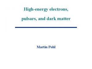 Highenergy electrons pulsars and dark matter Martin Pohl