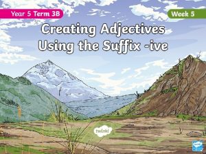 Creating Adjectives Using the Suffix ive This week