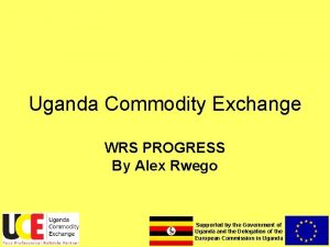 Uganda Commodity Exchange WRS PROGRESS By Alex Rwego