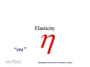 Elasticity eta Managerial EconomicsCharles W Upton Four demand